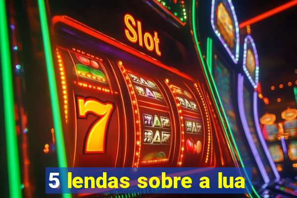 5 lendas sobre a lua